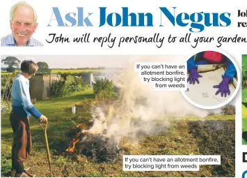  ??  ?? If you can’t have an allotment bonfire, try blocking light from weeds If you can’t have an allotment bonfire, try blocking light from weeds