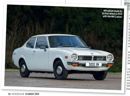  ??  ?? Mitsubishi made its British debut in 1974 with the Mk1 Lancer