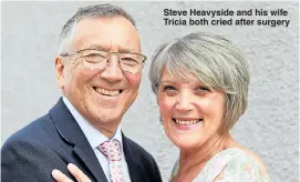  ??  ?? Steve Heavyside and his wife Tricia both cried after surgery