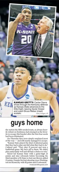  ?? Getty Images; AP ?? KANSAS GRITTY: Cartier Diarra drives through the Kentucky defense as Kansas State advances to the Elite Eight, leaving Xavier Sneed and coach Bruce Weber (inset) ecstatic.