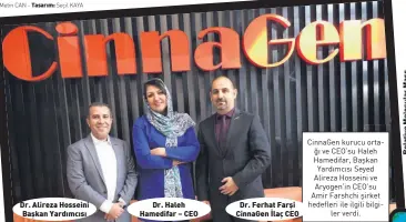  ??  ?? Dr. Alireza Hosseini Başkan Yardımcısı Dr. Haleh Hamedifar – CEO Dr. Ferhat Farşi CinnaGen İlaç CEO CinnaGen kurucu ortağı ve CEO’su Haleh Hamedifar, Başkan Yardımcısı Seyed Alireza Hosseini ve Aryogen’in CEO’su Amir Farshchi şirket hedefleri ile...