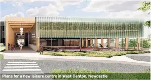  ?? ?? Plans for a new leisure centre in West Denton, Newcastle