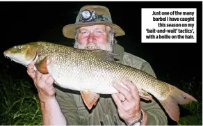  ??  ?? Just one of the many barbel I have caught this season on my ‘bait-and-wait’ tactics’, with a boilie on the hair.