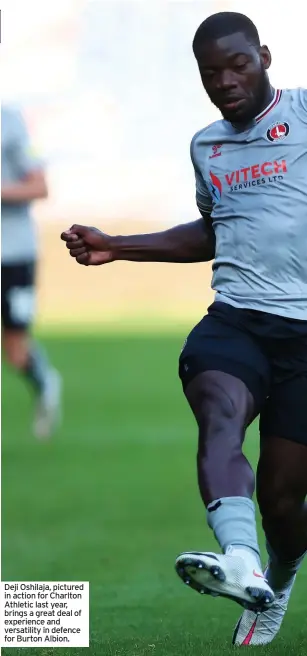  ??  ?? Deji Oshilaja, pictured in action for Charlton Athletic last year, brings a great deal of experience and versatilit­y in defence for Burton Albion.