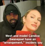  ?? ?? West and model Candice Swanepoel have an “arrangemen­t,” insiders say