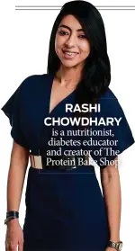  ?? RASHI CHOWDHARY ?? is a nutritioni­st, diabetes educator and creator of The Protein Bake Shop