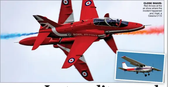  ??  ?? CLOSE SHAVE: Red Arrows at the air show where the incident happened and, inset, a Cessna C172