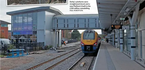  ?? PAUL ROBERTSON. ?? Derby's platforms were straighten­ed (inset) and a new Platform 6 built in the £200 million remodellin­g.
