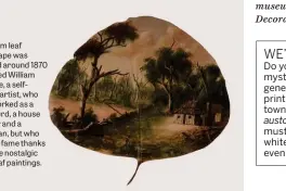  ??  ?? This gum leaf landscape was painted around 1870 by Alfred William Eustace, a selftaught artist, who also worked as a shepherd, a house painter and a musician, but who rose to fame thanks to these nostalgic gum leaf paintings.