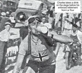  ?? ?? Charles takes a drink on the stage before his enforced retirement from Le Tour