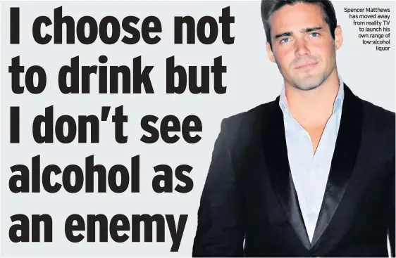  ??  ?? Spencer Matthews has moved away from reality TV to launch his own range of low-alcohol
liquor