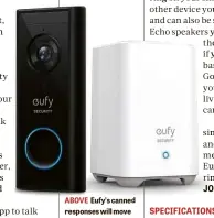  ??  ?? ABOVE Eufy’s canned responses will move you one step closer to having a robot butler