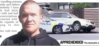  ??  ?? RAMPAGE Brenton Tarrant APPREHENDE­D The dramatic moment the suspect’s racing car is blocked by a police patrol vehicle and fast-acting officers move in with weapons trained, before dragging him on to road