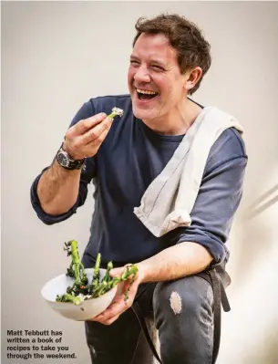  ?? ?? Matt Tebbutt has written a book of recipes to take you through the weekend.