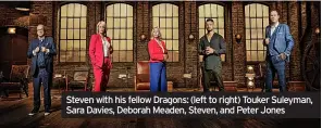  ?? ?? Steven with his fellow Dragons: (left to right) Touker Suleyman, Sara Davies, Deborah Meaden, Steven, and Peter Jones