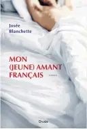  ?? MON (JEUNE) AMANT FRANÇAIS Josée Blanchette Éditions Druide 232 pages ??