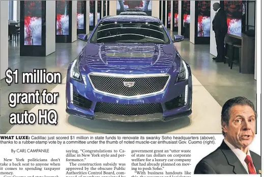  ??  ?? WHAT LUXE: Cadillac just scored $1 million in state funds to renovate its swanky Soho headquarte­rsrters (above), thanks to a rubber-stamp vote by a committee under the thumb of noted muscle-car enthusiast Gov. Cuomo (right).