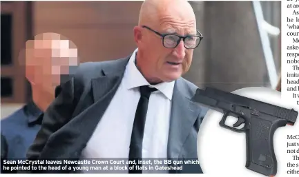  ??  ?? Sean McCrystal leaves Newcastle Crown Court and, inset, the BB gun which he pointed to the head of a young man at a block of flats in Gateshead