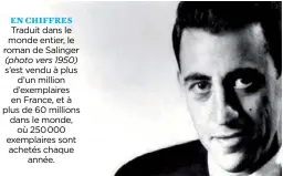  ??  ?? EN CHIFFRES Traduit dans le monde entier, le roman de Salinger (photo vers 1950) s’est vendu à plus d’un million d’exemplaire­s en France, et à plus de 60 millions dans le monde, où 250000 exemplaire­s sont achetés chaque année.