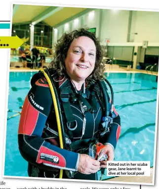  ??  ?? Kitted out in her scuba gear, Jane learnt to dive at her local pool