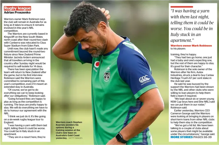  ?? GETTY IMAGES ?? Warriors coach Stephen Kearney ponders his options during a training session at the club’s new base on Australia’s Gold Coast yesterday.