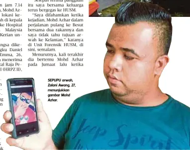  ??  ?? SEPUPU arwah, Zalani Awang, 27, menunjukka­n gambar Mohd Azhar.