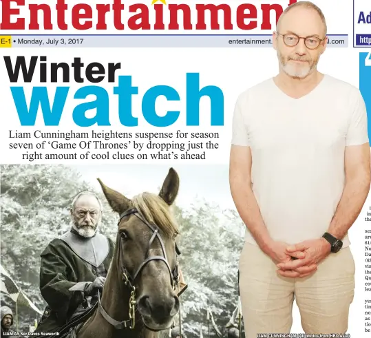  ??  ?? LIAM AS Ser Davos Seaworth LIAM CUNNINGHAM (All photos from HBO Asia)