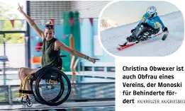  ?? KK/KREUZER, KK/GRIESBECK ?? Christina Obwexer ist auch Obfrau eines Vereins, der Monoski für Behinderte fördert