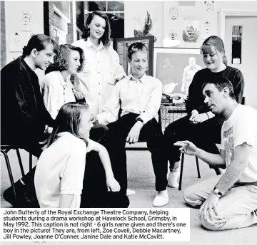  ??  ?? John Butterly of the Royal Exchange Theatre Company, helping students during a drama workshop at Havelock School, Grimsby, in May 1992. This caption is not right - 6 girls name given and there’s one boy in the picture! They are, from left, Zoe Covell, Debbie Macartney, Jill Powley, Joanne O’Conner, Janine Dale and Katie McCavitt.