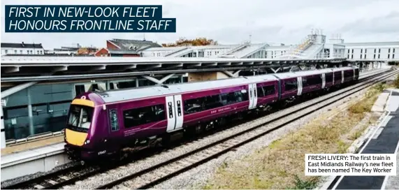  ??  ?? FRESH LIVERY: The first train in East Midlands Railway’s new fleet has been named The Key Worker