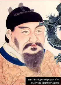  ??  ?? Wu Zeitan gained power after marrying Emperor Gazong