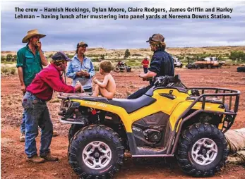  ??  ?? The crew – Hamish Hockings, Dylan Moore, Claire Rodgers, James Griffin and Harley Lehman – having lunch after mustering into panel yards at Noreena Downs Station.