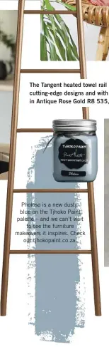  ?? ?? Pholoso is a new dustyblue on the Tjhoko Paint palette – and we can’t wait to see the furniture makeovers it inspires. Check out tjhokopain­t.co.za.