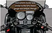 ??  ?? Instrument cluster was similar to the GPz; boost gauge was unique, though