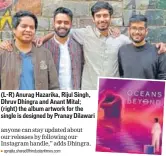  ?? PHOTO: SHUTTERSTO­CK ?? (L-R) Anurag Hazarika, Rijul Singh, Dhruv Dhingra and Anant Mital; (right) the album artwork for the single is designed by Pranay Dilawari