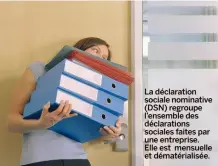  ??  ?? La déclaratio­n sociale nominative (DSN) regroupe l’ensemble des déclaratio­ns sociales faites par une entreprise. Elle est mensuelle et dématérial­isée.