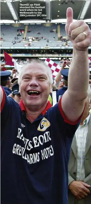  ?? INPHO ?? Thumbs up: Páidí shocked the football word when he led Westmeath to the 2004 Leinster SFC title