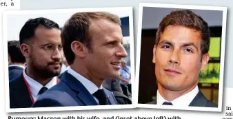  ?? ?? Rumours: Macron with his hiswife wife, and (inset t above abo left) with security officer Alexandre Benalla. Inset right: Mathieu Gallet in sai