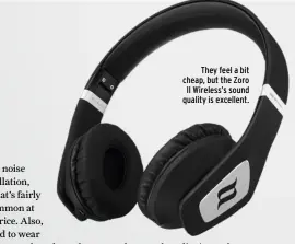  ??  ?? They feel a bit cheap, but the Zoro II Wireless’s sound quality is excellent.