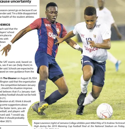  ?? FILE ?? Rajae Lawrence (right) of Jamaica College dribbles past Mikel Riley of St Andrew Technical High during the 2019 Manning Cup football final at the National Stadium on Friday, November 29, 2019.