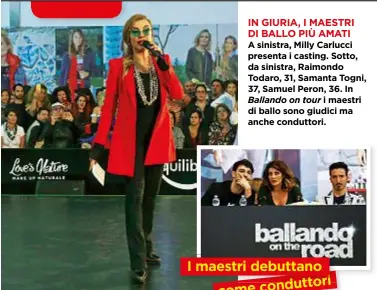  ??  ?? IN GIURIA, I MAESTRI DI BALLO PIÙ AMATI A sinistra, Milly Carlucci presenta i casting. Sotto, da sinistra, Raimondo Todaro, 31, Samanta Togni, 37, Samuel Peron, 36. InBallando on tour i maestri di ballo sono giudici ma anche conduttori.