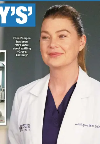  ?? ?? Ellen Pompeo has been very vocal about quitting “Grey’s Anatomy”