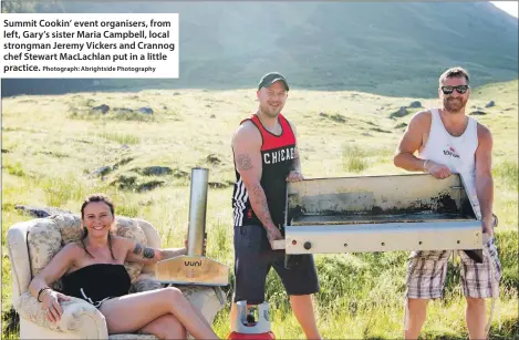  ?? Photograph: Abrightsid­e Photograph­y ?? Summit Cookin’ event organisers, from left, Gary’s sister Maria Campbell, local strongman Jeremy Vickers and Crannog chef Stewart MacLachlan put in a little practice.