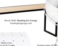  ??  ?? Bench, $649, Hunting For George, huntingfor­george.com