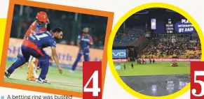  ?? Agencies Agencies ?? A betting ring was busted after the Gujarat Lions and Delhi Daredevils’ match. Rains had put organisers on the backfoot.