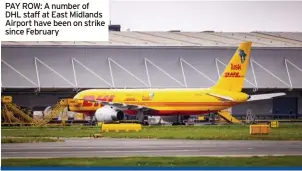  ?? ?? PAY ROW: A number of DHL staff at East Midlands Airport have been on strike since February