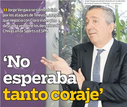  ?? / Fotos: MexSport. ?? Jorge Vergara se siente tranquilo con su decisión de romper tratos con Televisa.
