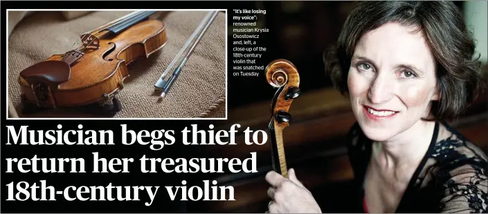  ??  ?? “It’s like losing my voice”: renowned musician Krysia Osostowicz and, left, a close-up of the 18th-century violin that was snatched on Tuesday