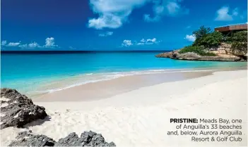  ?? ?? PRISTINE: Meads Bay, one of Anguilla’s 33 beaches and, below, Aurora Anguilla Resort & Golf Club