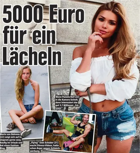  ??  ?? Marie von Behrens (22) zeigt sich auf Instagram gerne sexy, häufig im Urlaub und hat einen FashionBlo­g. Wenn Pamela Reif (22) in die Kamera lächelt, dann interessie­rt das gut 3,7 Millionen „Follower“. „Flying“Uwe Schüder (31) macht Fitness-Videos,...